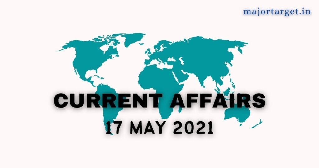 करंट अफेयर्स 17 मई 2021 (CURRENT AFFAIRS 17 MAY 2021)